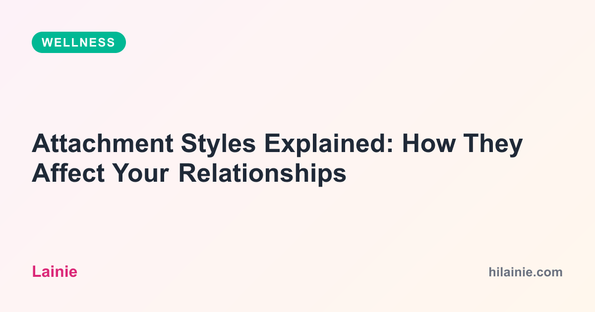Attachment Styles Explained: How They Affect Your Relationships